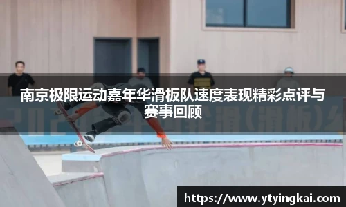 南京极限运动嘉年华滑板队速度表现精彩点评与赛事回顾