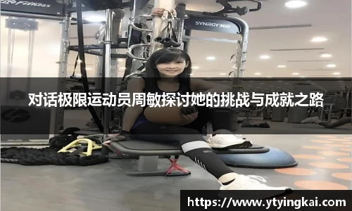 对话极限运动员周敏探讨她的挑战与成就之路