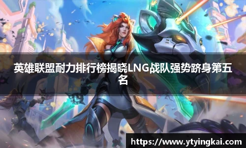 英雄联盟耐力排行榜揭晓LNG战队强势跻身第五名