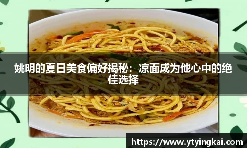 姚明的夏日美食偏好揭秘：凉面成为他心中的绝佳选择